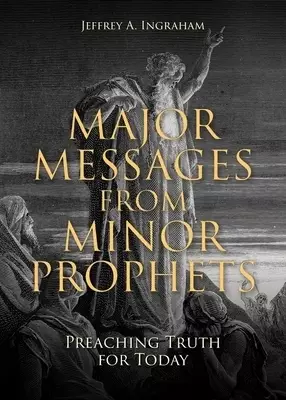 Major Messages from Minor Prophets: Preaching Truth for Today