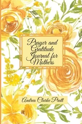 Prayer and Gratitude Journal for Mothers: An Inspirational Guide with Journal Prompts and Motivational Quotes for Moms and Grandmothers (Color Interio