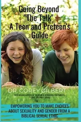 Going Beyond  "The Talk!"  A Teen and  Preteen's  GUIDE: Empowering YOU to make Choices about Sexuality and Gender from a Biblical Sexual Ethic