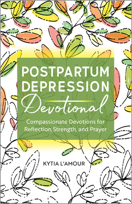 Postpartum Depression Devotional: Compassionate Devotions for Reflection, Strength, and Prayer