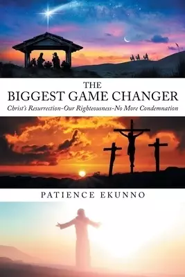 The Biggest Game Changer: Christ's Resurrection-Our Righteousness-No More Condemnation