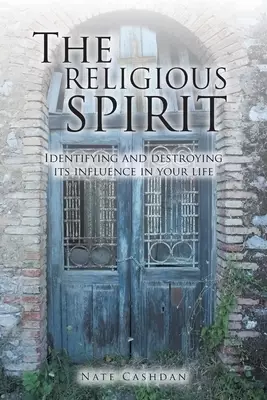 The Religious Spirit: Identifying and Destroying Its Influence in Your Life