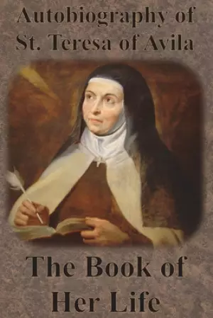 Autobiography of St. Teresa of Avila - The Book of Her Life
