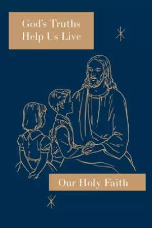 God's Truths Help Us Live: Our Holy Faith Series
