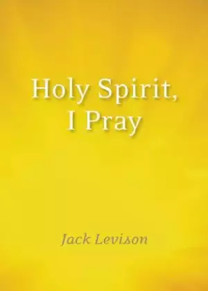 Holy Spirit, I Pray: Prayers for Morning and Nighttime, for Discernment, and Moments of Crisis
