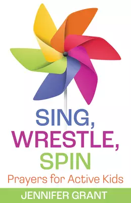 Sing, Wrestle, Spin: Prayers for Active Kids