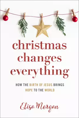 Christmas Changes Everything: How the Birth of Jesus Brings Hope to the World (a Biblical Character Study of Everyone Involved in the Nativity with