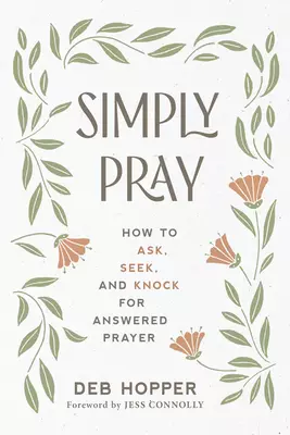 Simply Pray: How to Ask, Seek, and Knock for Answered Prayer