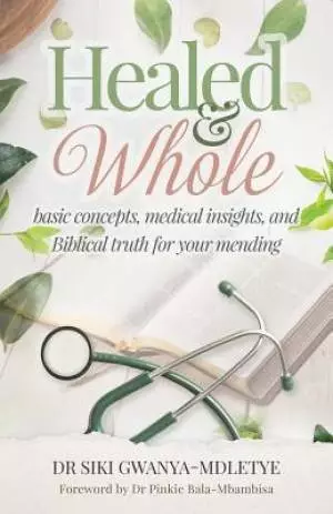Healed and Whole: Basic concepts, medical insights and Biblical truth for your mending