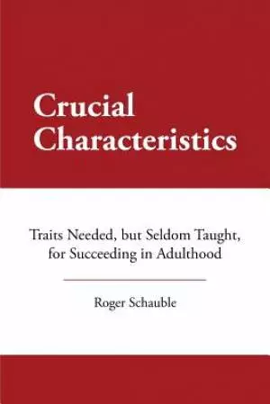 Crucial Characteristics: Traits Needed, But Seldom Taught, for Succeeding in Adulthood