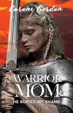 Warrior Mom: He Buried My Shame