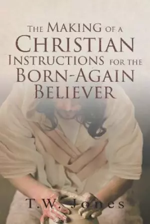 The Making of a Christian: Instructions for the Born-Again Believer