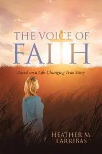The Voice of Faith: Based on a Life-Changing True Story