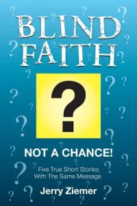 Blind Faith : Not A Chance: Five True Short Stories With The Same Message.