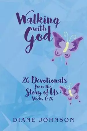 Walking with God : 26 Devotionals from the Story of Us: Weeks 1-26