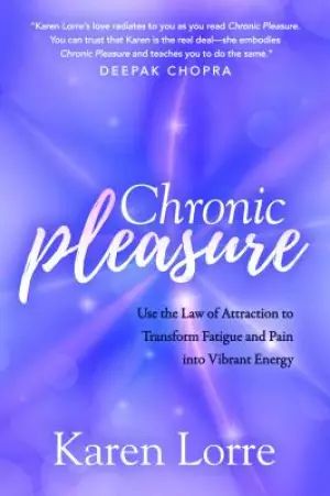 Chronic Pleasure: Use the Law of Attraction to Transform Fatigue and Pain Into Vibrant Energy