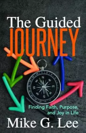 The Guided Journey: Finding Faith, Purpose, and Joy in Life