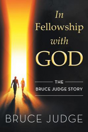 In fellowship with God: The Bruce Judge Story