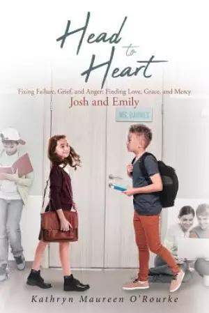Head to Heart: Fixing Failure, Grief, and Anger: Finding Love, Grace, and Mercy: Josh and Emily