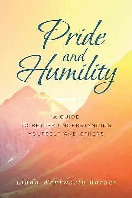 Pride and Humility-A Guide to Better Understanding Yourself and Others