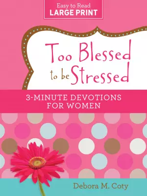 Too Blessed to be Stressed: 3-Minute Devotions for Women Large Print Edition