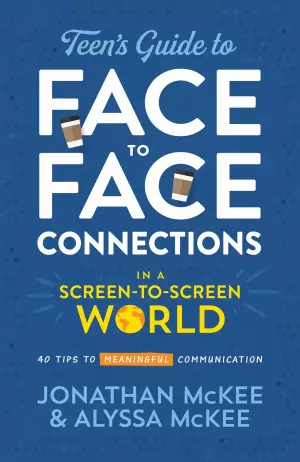 The Teen's Guide to Face-To-Face Connections in a Screen-To-Screen World: 40 Tips to Meaningful Communication
