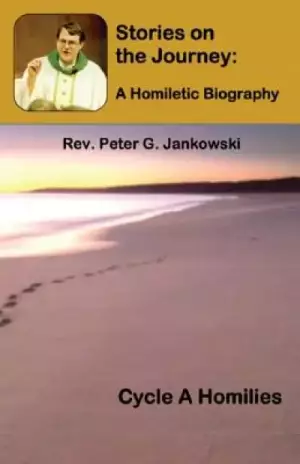 Stories on the Journey: A Homiletic Biography (Cycle A Homilies)
