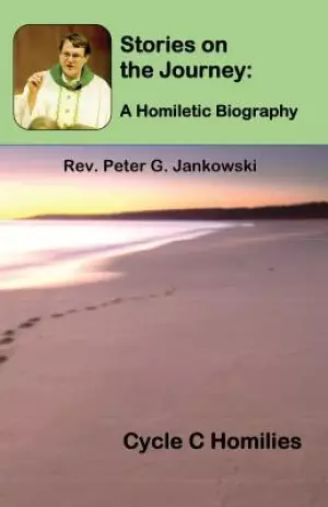 Stories on the Journey: A Homiletic Biography (Cycle C Homilies)