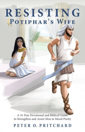 Resisting Potiphar's Wife: A 31-Day Devotional & Biblical Guide to Strengthen and Assist Men in Moral Purity