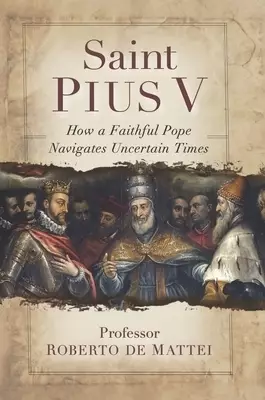 Saint Pius V: The Legendary Pope Who Excommunicated Queen Elizabeth I, Standardized the Mass, and Defeated the Ottoman Empire