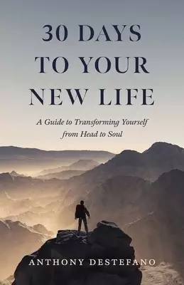 30 Days to Your New Life: A Guide to Transforming Yourself from Head to Soul