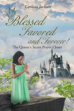 Blessed Favored and Forever!: The Queen's Secret Prayer Closet