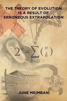 The Theory of Evolution is a Result of Erroneous Extrapolation