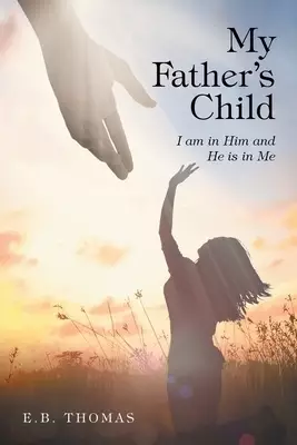 My Father's Child: I am in Him and He is in Me