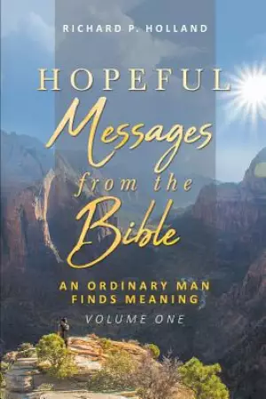 Hopeful Messages from The Bible: An Ordinary Man Finds Meaning; Volume One