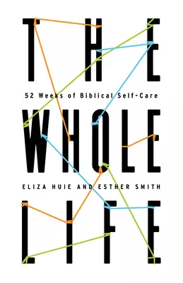 The Whole Life: 52 Weeks of Biblical Self-Care