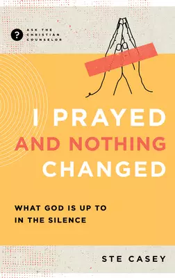 Cover of I Prayed and Nothing Changed: What God Is Up to in the Silence