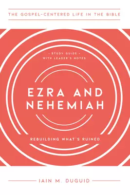 Ezra and Nehemiah: Rebuilding What's Ruined, Study Guide with Leader's Notes