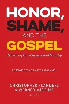 Honor, Shame, and the Gospel: Reframing Our Message and Ministry