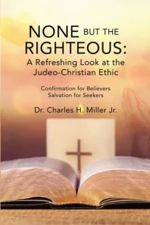 None but the Righteous: A Refreshing Look at the Judeo-Christian Ethic