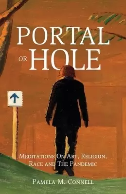 Portal or Hole: Meditations On Art, Religion, Race and The Pandemic
