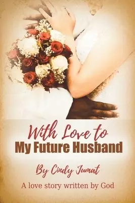 With Love To My Future Husband: A Love Story Written By God