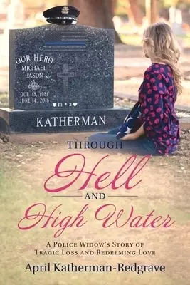 Through Hell And High Water: A Police Widow's Story Of Tragic Loss And Redeeming Love
