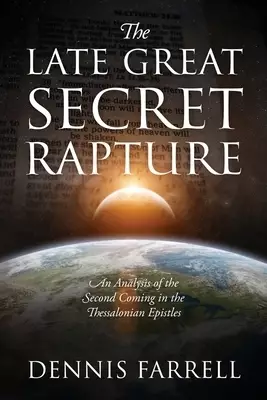 The Late Great Secret Rapture: An Analysis of the Second Coming in the Thessalonian Epistles