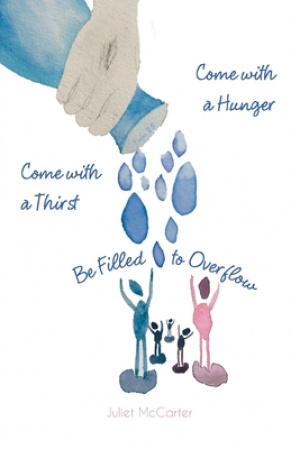 Come with a Hunger, Come with a Thirst, Be Filled to Overflow