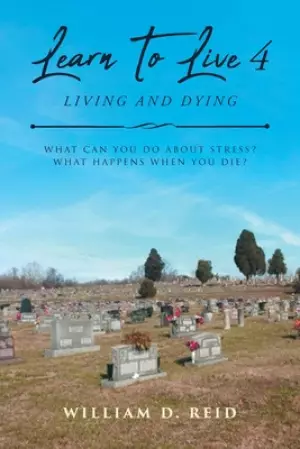 Learn To Live 4: Living and Dying: What Can You Do About Stress? What Happens When You Die?