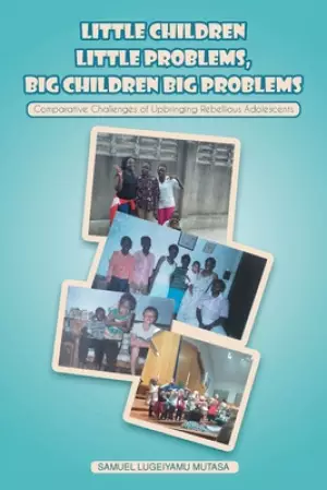 Little Children Little Problems, Big Children Big Problems: Comparative Challenges of Upbringing Rebellious Adolescents