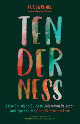 Tenderness: A Gay Christian's Guide to Unlearning Rejection and Experiencing God's Extravagant Love