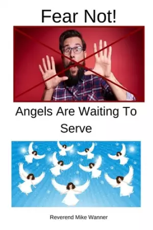 Fear Not!: Angels Are Waiting To Serve!