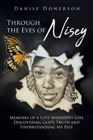 Through the Eyes of Nisey: Memoirs of a Lost Mississippi Girl Discovering God's Truth and Understanding My Past